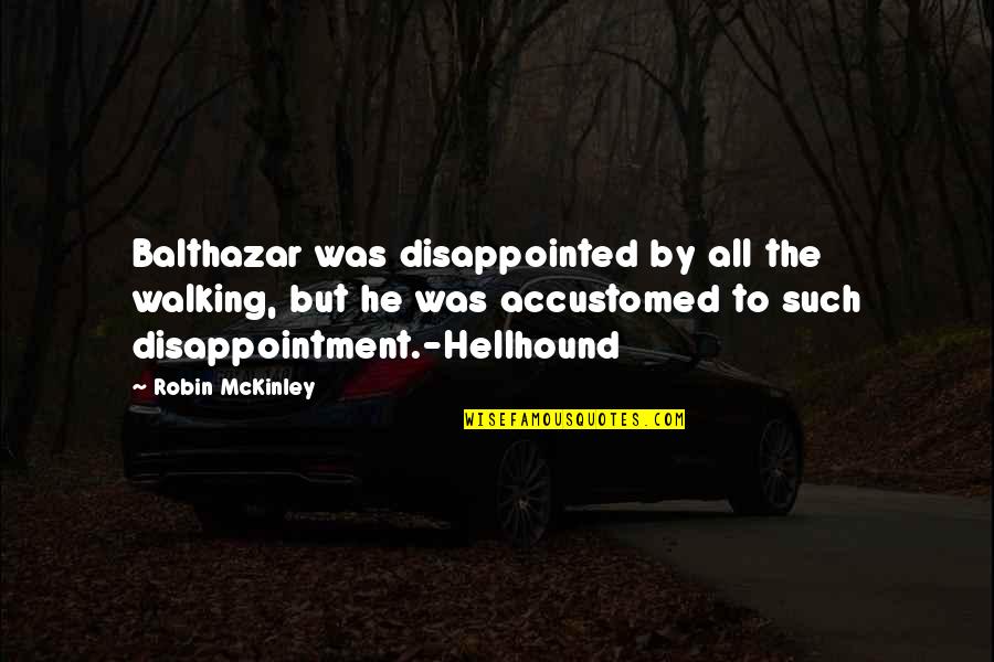 Anastacio Caedo Quotes By Robin McKinley: Balthazar was disappointed by all the walking, but Anastacio Caedo Quotes By Robin McKinley: Balthazar was disappointed by all the walking, but