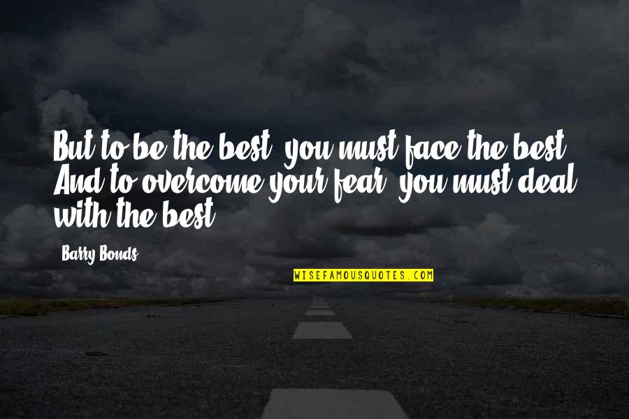 Anastagio Quotes By Barry Bonds: But to be the best, you must face