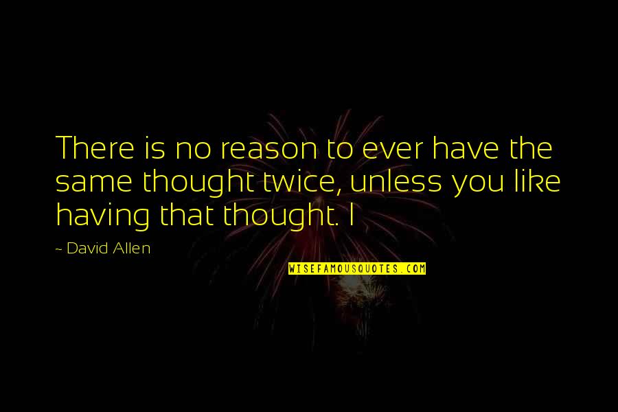 Anastagio Quotes By David Allen: There is no reason to ever have the