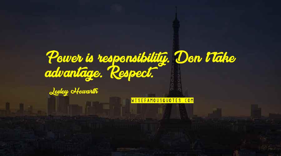 Anastasakis Seafood Quotes By Lesley Howarth: Power is responsibility. Don't take advantage. Respect. Anastasakis Seafood Quotes By Lesley Howarth: Power is responsibility. Don't take advantage. Respect.