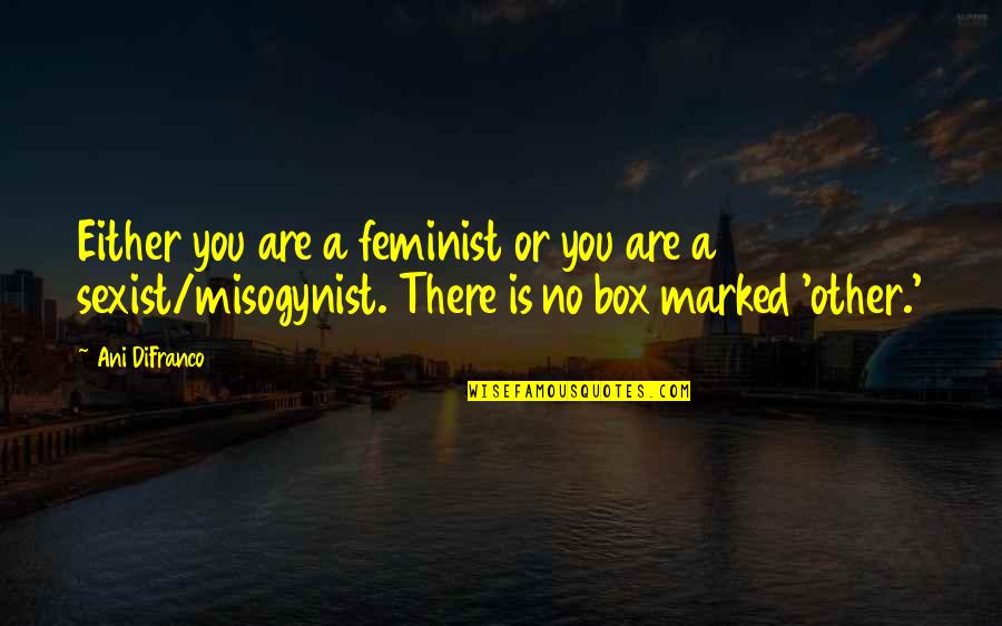 Anastasakos Tasos Quotes By Ani DiFranco: Either you are a feminist or you are Anastasakos Tasos Quotes By Ani DiFranco: Either you are a feminist or you are