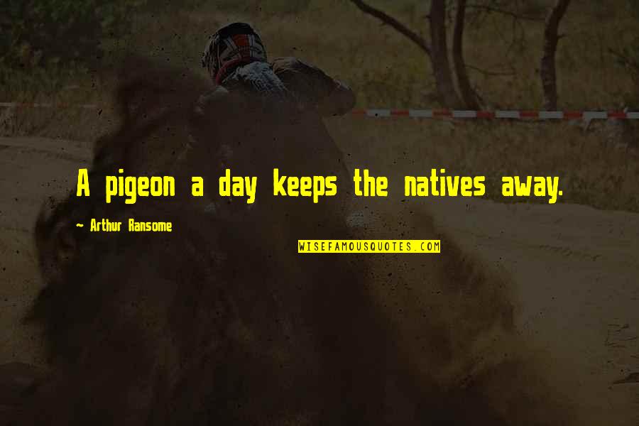 Anastase Andreivitch Quotes By Arthur Ransome: A pigeon a day keeps the natives away. Anastase Andreivitch Quotes By Arthur Ransome: A pigeon a day keeps the natives away.