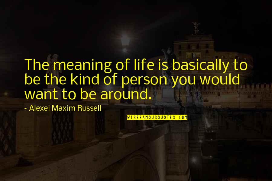 Anastasia Dimitri Quotes By Alexei Maxim Russell: The meaning of life is basically to be Anastasia Dimitri Quotes By Alexei Maxim Russell: The meaning of life is basically to be