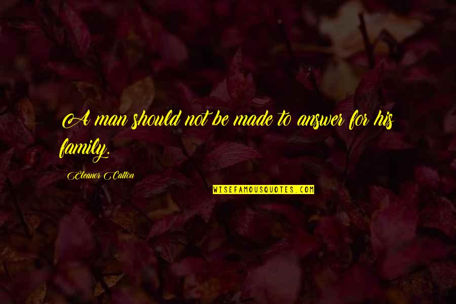 Anastasia Dimitri Quotes By Eleanor Catton: A man should not be made to answer Anastasia Dimitri Quotes By Eleanor Catton: A man should not be made to answer