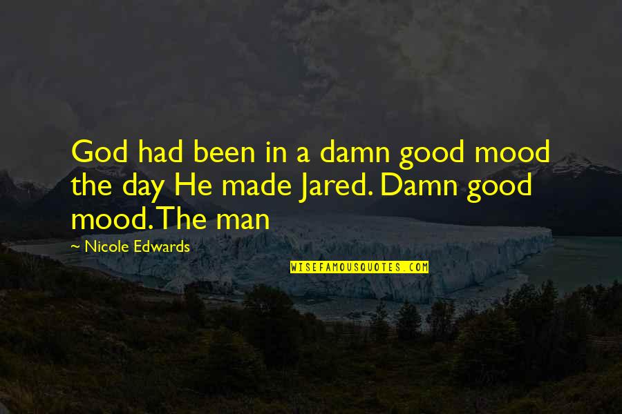 Anastasia Dimitri Quotes By Nicole Edwards: God had been in a damn good mood