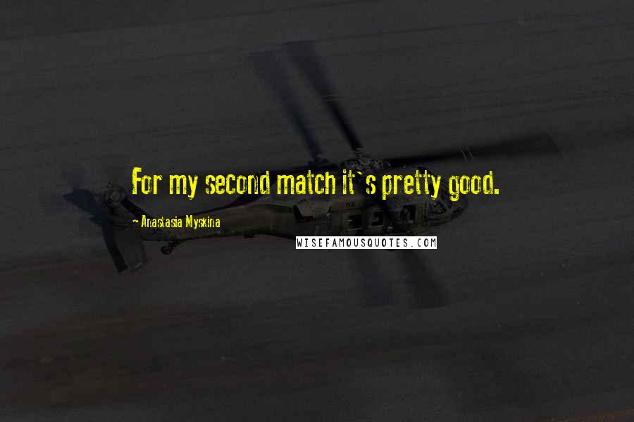 Anastasia Myskina quotes: For my second match it's pretty good.