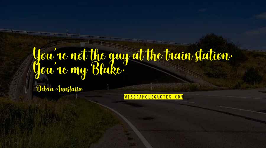 Anastasia Quotes By Debra Anastasia: You're not the guy at the train station.