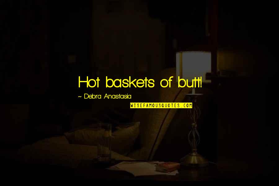 Anastasia Quotes By Debra Anastasia: Hot baskets of butt!