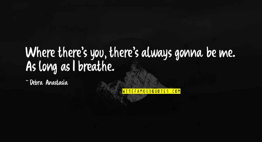 Anastasia Quotes By Debra Anastasia: Where there's you, there's always gonna be me.