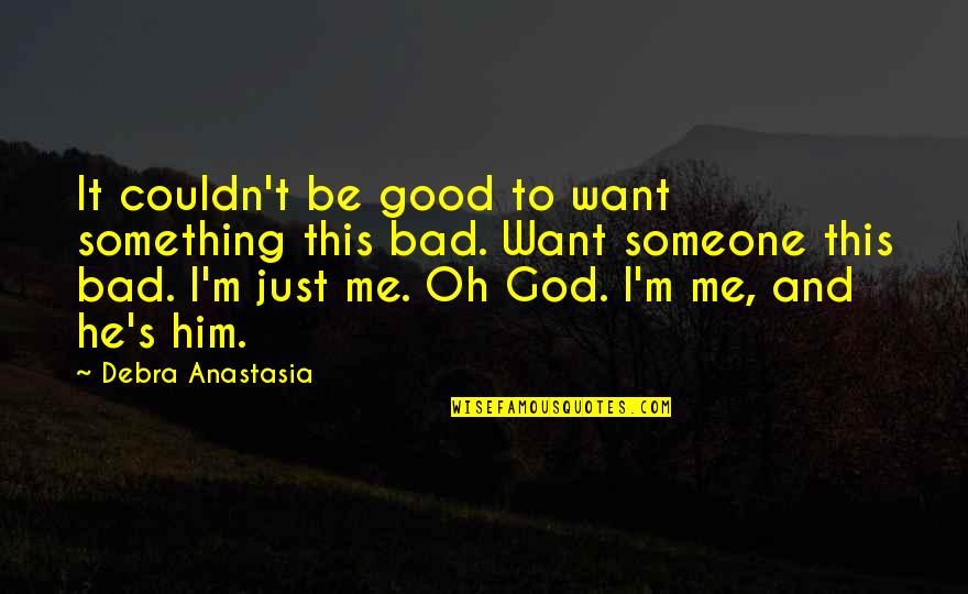 Anastasia Quotes By Debra Anastasia: It couldn't be good to want something this