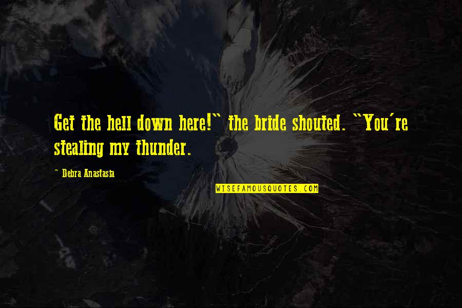 Anastasia Quotes By Debra Anastasia: Get the hell down here!" the bride shouted.