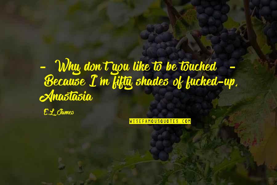 Anastasia Quotes By E.L. James: - "Why don't you like to be touched?"