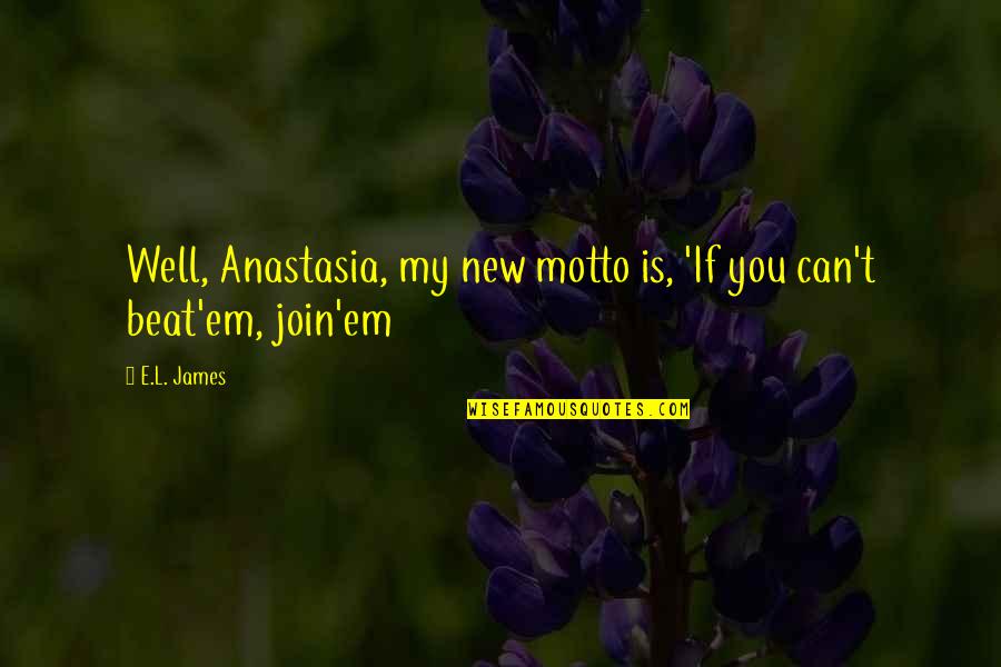 Anastasia Quotes By E.L. James: Well, Anastasia, my new motto is, 'If you