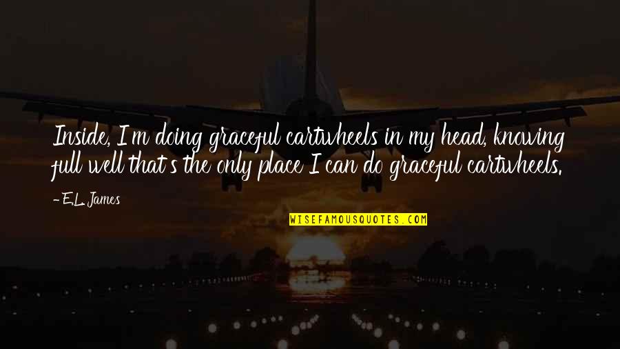 Anastasia Quotes By E.L. James: Inside, I'm doing graceful cartwheels in my head,