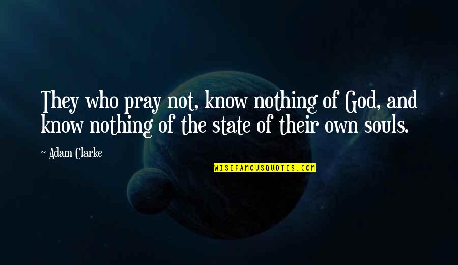 Anastasia Soare Quotes By Adam Clarke: They who pray not, know nothing of God,