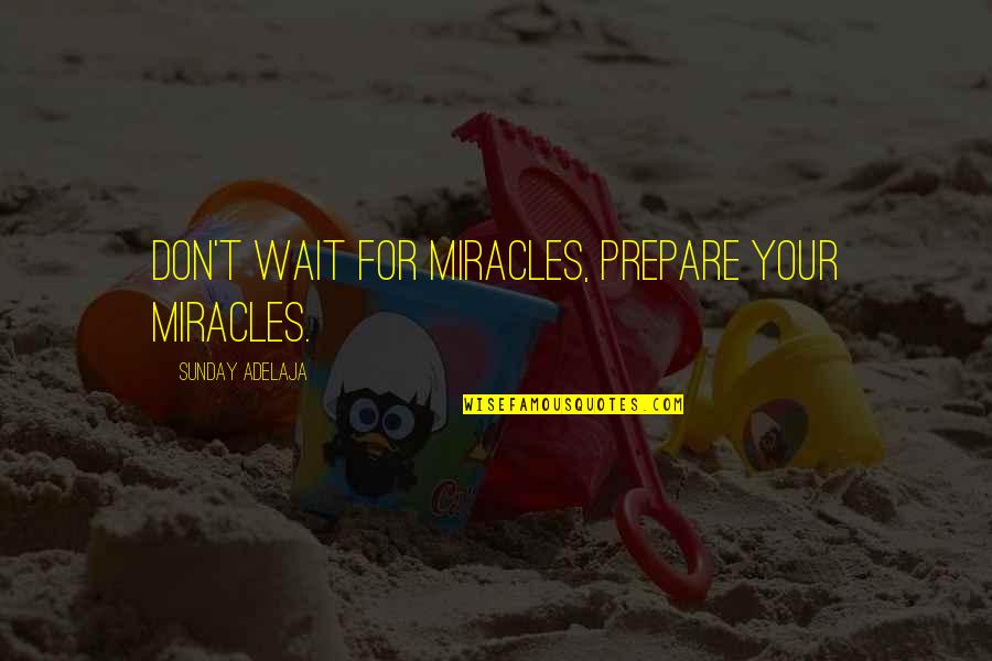 Anastasia Soare Quotes By Sunday Adelaja: Don't wait for miracles, prepare your miracles.