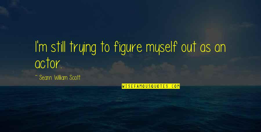 Anastasia Vladimir Megre Quotes By Seann William Scott: I'm still trying to figure myself out as