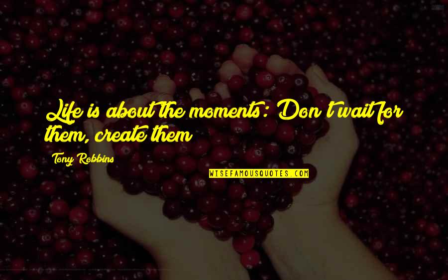 Anastasiades And Obama Quotes By Tony Robbins: Life is about the moments: Don't wait for