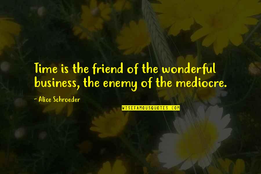 Anastasiadis Zantes Quotes By Alice Schroeder: Time is the friend of the wonderful business,
