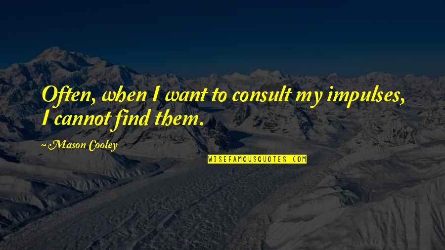 Anastasiadis Zantes Quotes By Mason Cooley: Often, when I want to consult my impulses,