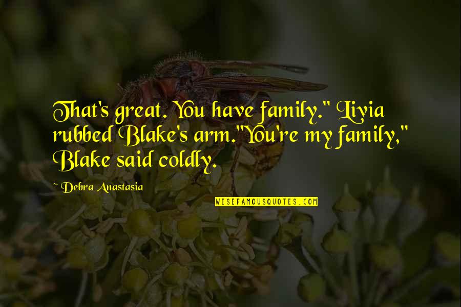 Anastasia's Quotes By Debra Anastasia: That's great. You have family." Livia rubbed Blake's