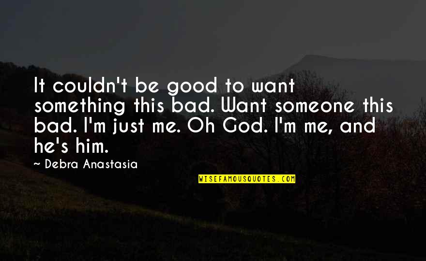 Anastasia's Quotes By Debra Anastasia: It couldn't be good to want something this