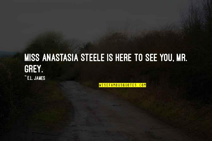 Anastasia's Quotes By E.L. James: Miss Anastasia Steele is here to see you,