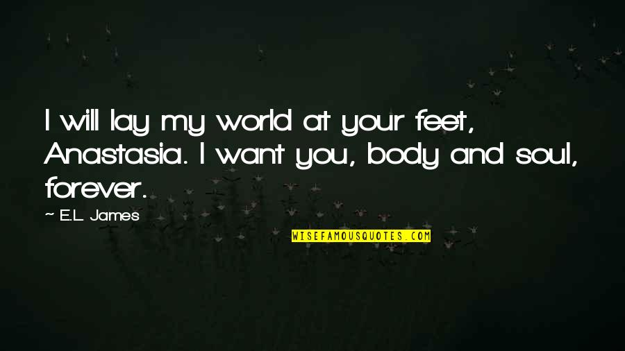 Anastasia's Quotes By E.L. James: I will lay my world at your feet,