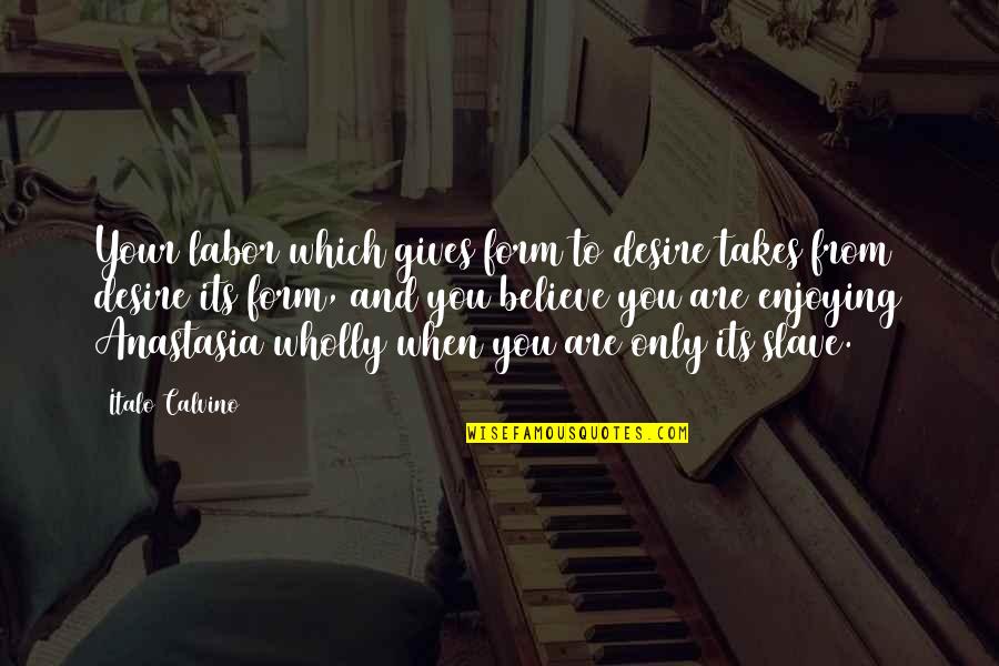 Anastasia's Quotes By Italo Calvino: Your labor which gives form to desire takes