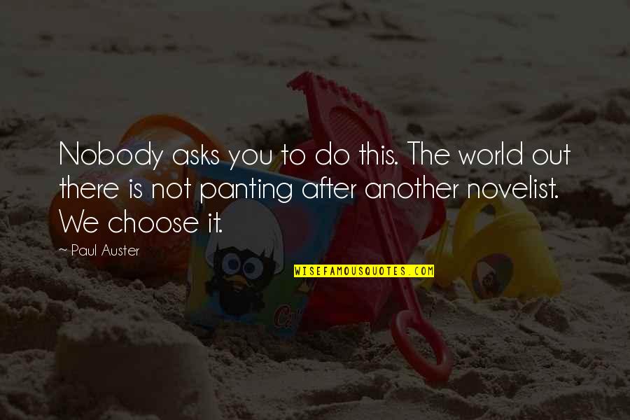 Anastasie Crimca Quotes By Paul Auster: Nobody asks you to do this. The world Anastasie Crimca Quotes By Paul Auster: Nobody asks you to do this. The world