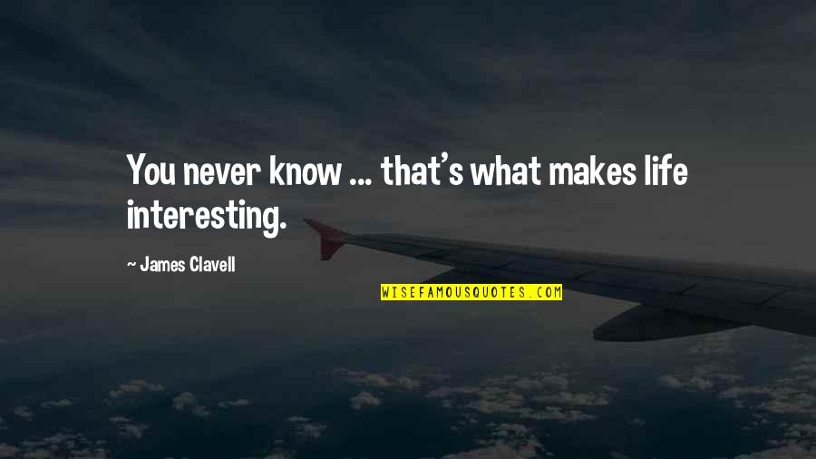 Anastasiia Mut Quotes By James Clavell: You never know ... that's what makes life Anastasiia Mut Quotes By James Clavell: You never know ... that's what makes life