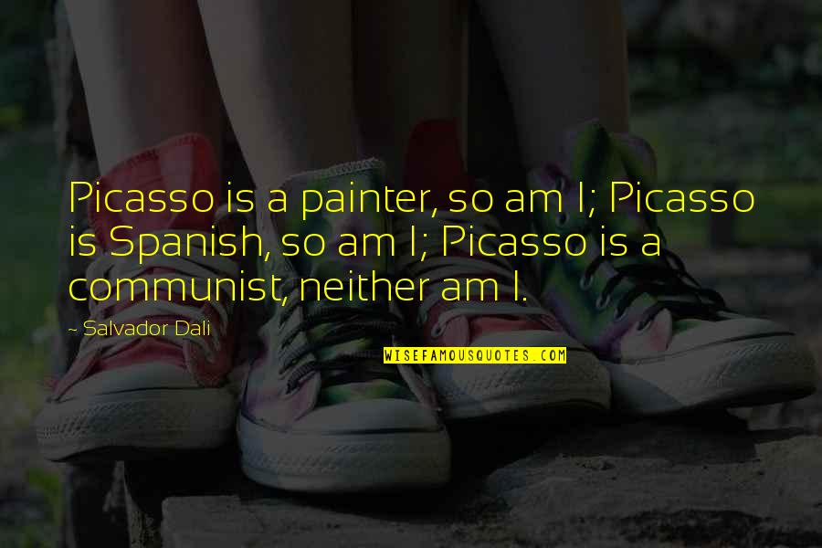 Anastasio Alfaro Quotes By Salvador Dali: Picasso is a painter, so am I; Picasso