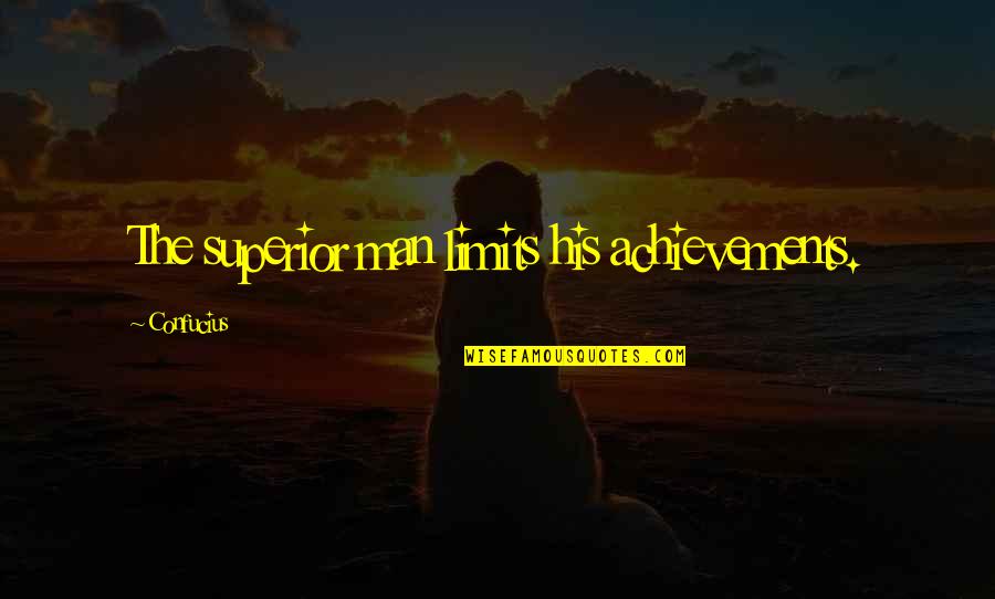 Anastasio Somoza Quotes By Confucius: The superior man limits his achievements.