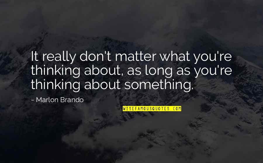 Anastasio Somoza Quotes By Marlon Brando: It really don't matter what you're thinking about,