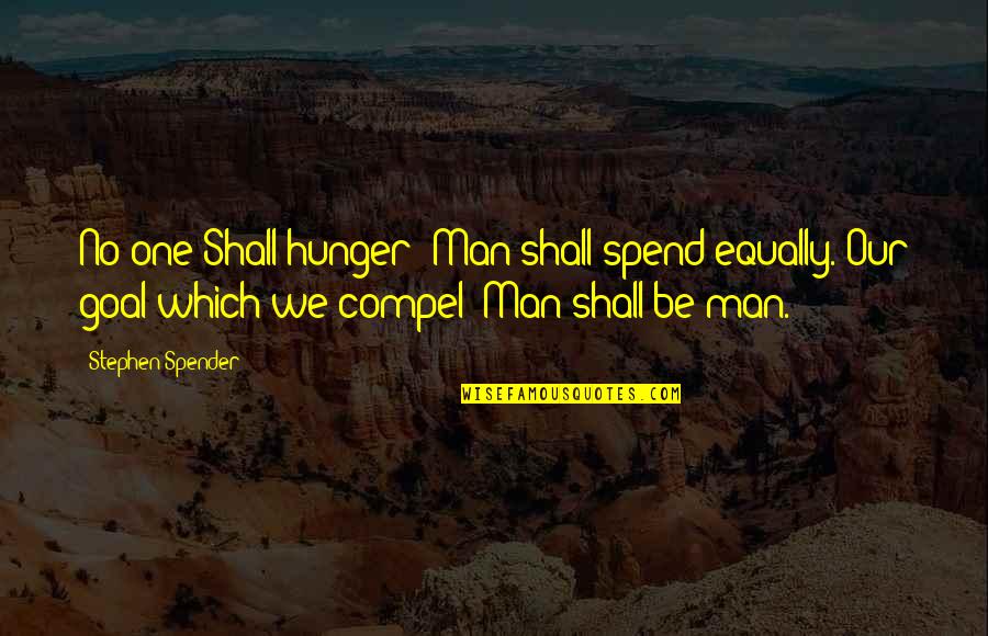 Anastasis O Quotes By Stephen Spender: No one Shall hunger: Man shall spend equally. Anastasis O Quotes By Stephen Spender: No one Shall hunger: Man shall spend equally.