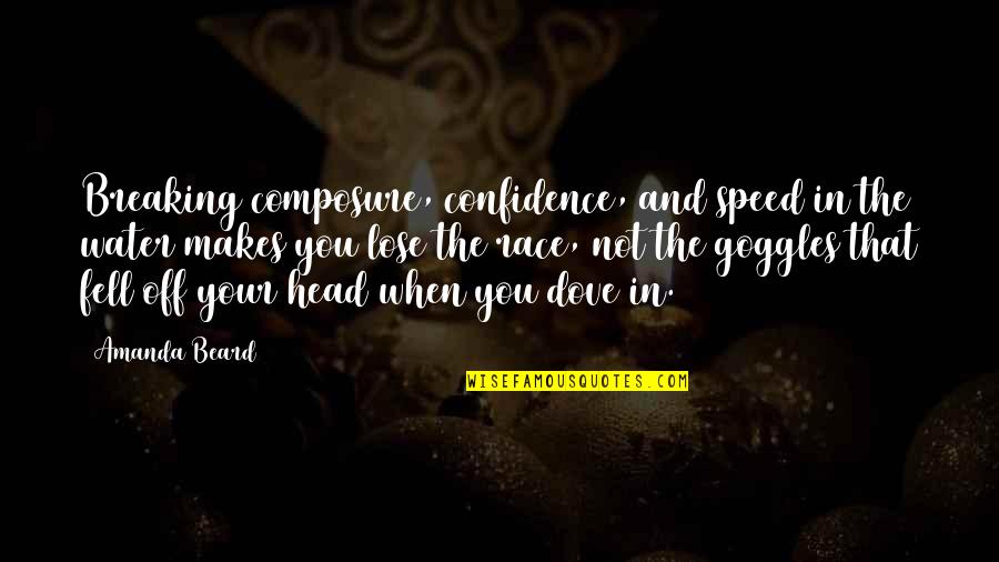 Anastasiu Crisu Quotes By Amanda Beard: Breaking composure, confidence, and speed in the water