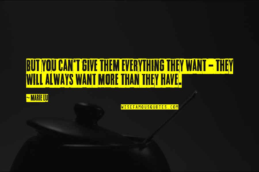 Anastasiu Crisu Quotes By Marie Lu: But you can't give them everything they want Anastasiu Crisu Quotes By Marie Lu: But you can't give them everything they want