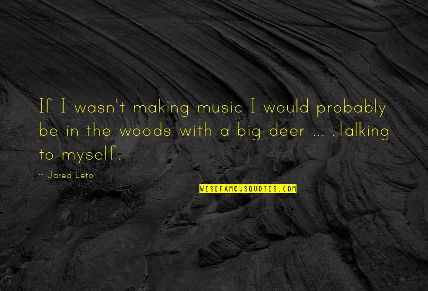 Anastasopoulos Family Quotes By Jared Leto: If I wasn't making music I would probably Anastasopoulos Family Quotes By Jared Leto: If I wasn't making music I would probably