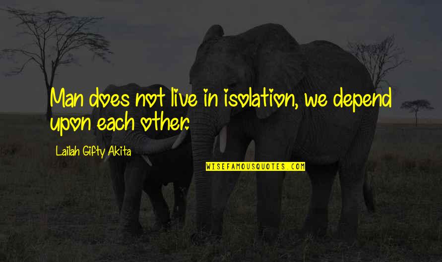 Anastazia Nichole Quotes By Lailah Gifty Akita: Man does not live in isolation, we depend Anastazia Nichole Quotes By Lailah Gifty Akita: Man does not live in isolation, we depend