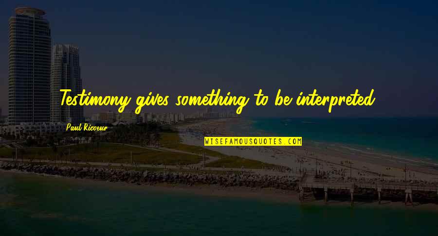 Anastazia Nichole Quotes By Paul Ricoeur: Testimony gives something to be interpreted. Anastazia Nichole Quotes By Paul Ricoeur: Testimony gives something to be interpreted.