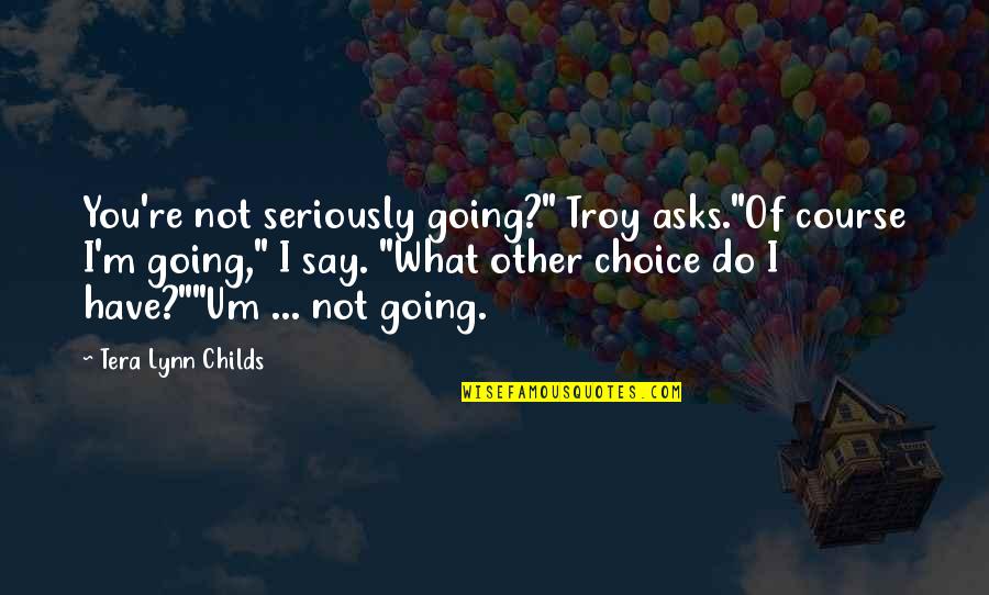 Anaster Quotes By Tera Lynn Childs: You're not seriously going?" Troy asks."Of course I'm