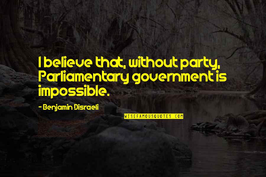 Anastopoulo Attorney Quotes By Benjamin Disraeli: I believe that, without party, Parliamentary government is