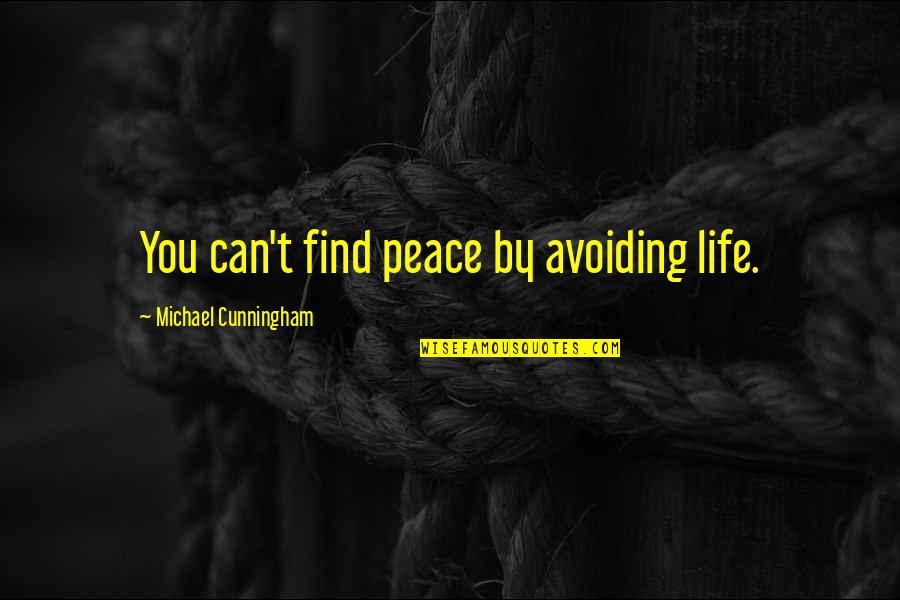 Anastopoulo Attorney Quotes By Michael Cunningham: You can't find peace by avoiding life.