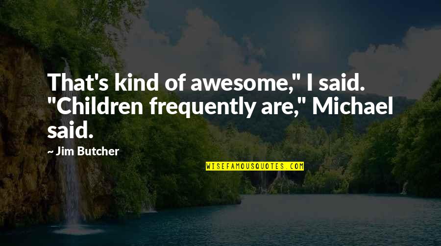 Anastopoulos Md Quotes By Jim Butcher: That's kind of awesome," I said. "Children frequently