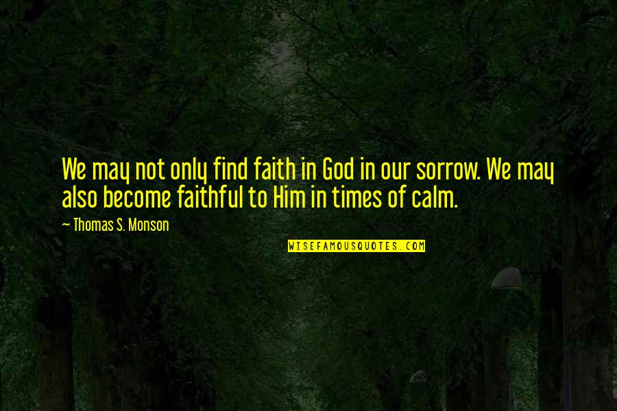 Anastopoulos Tucson Quotes By Thomas S. Monson: We may not only find faith in God Anastopoulos Tucson Quotes By Thomas S. Monson: We may not only find faith in God