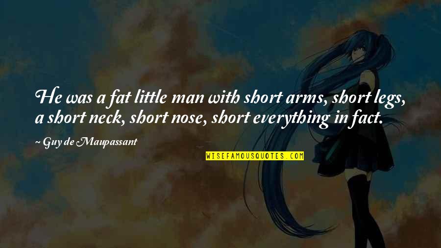 Anastos Brothers Quotes By Guy De Maupassant: He was a fat little man with short