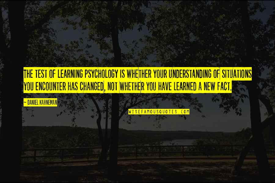 Anasuya Strasner Quotes By Daniel Kahneman: The test of learning psychology is whether your