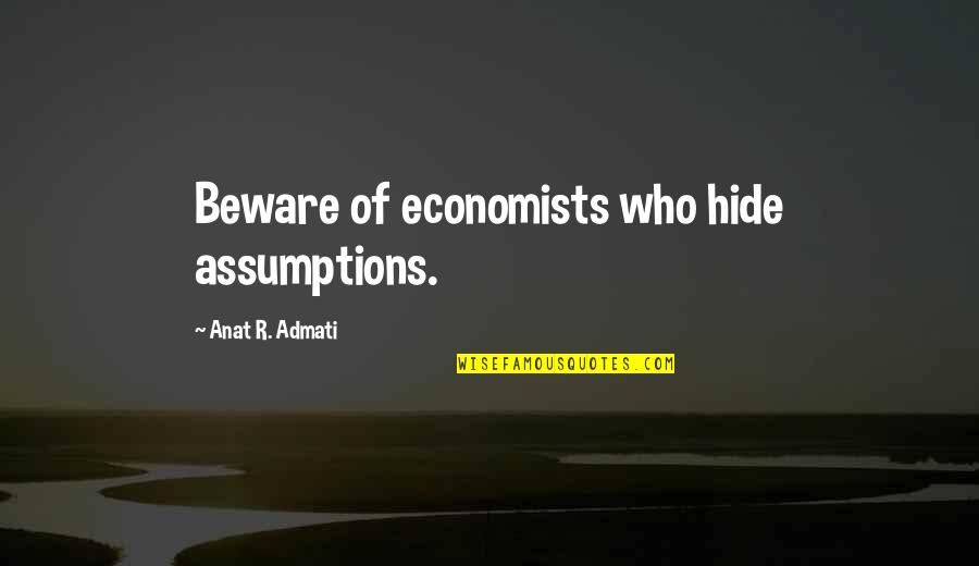 Anat Admati Quotes By Anat R. Admati: Beware of economists who hide assumptions.
