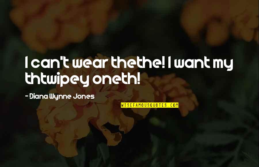 Anat Baniel Quotes By Diana Wynne Jones: I can't wear thethe! I want my thtwipey Anat Baniel Quotes By Diana Wynne Jones: I can't wear thethe! I want my thtwipey
