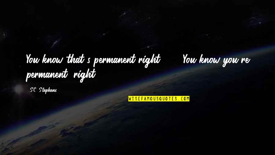 Anateur Quotes By S.C. Stephens: You know that's permanent right?" ... "You know